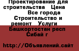 Проектирование для строительства › Цена ­ 1 100 - Все города Строительство и ремонт » Услуги   . Башкортостан респ.,Сибай г.